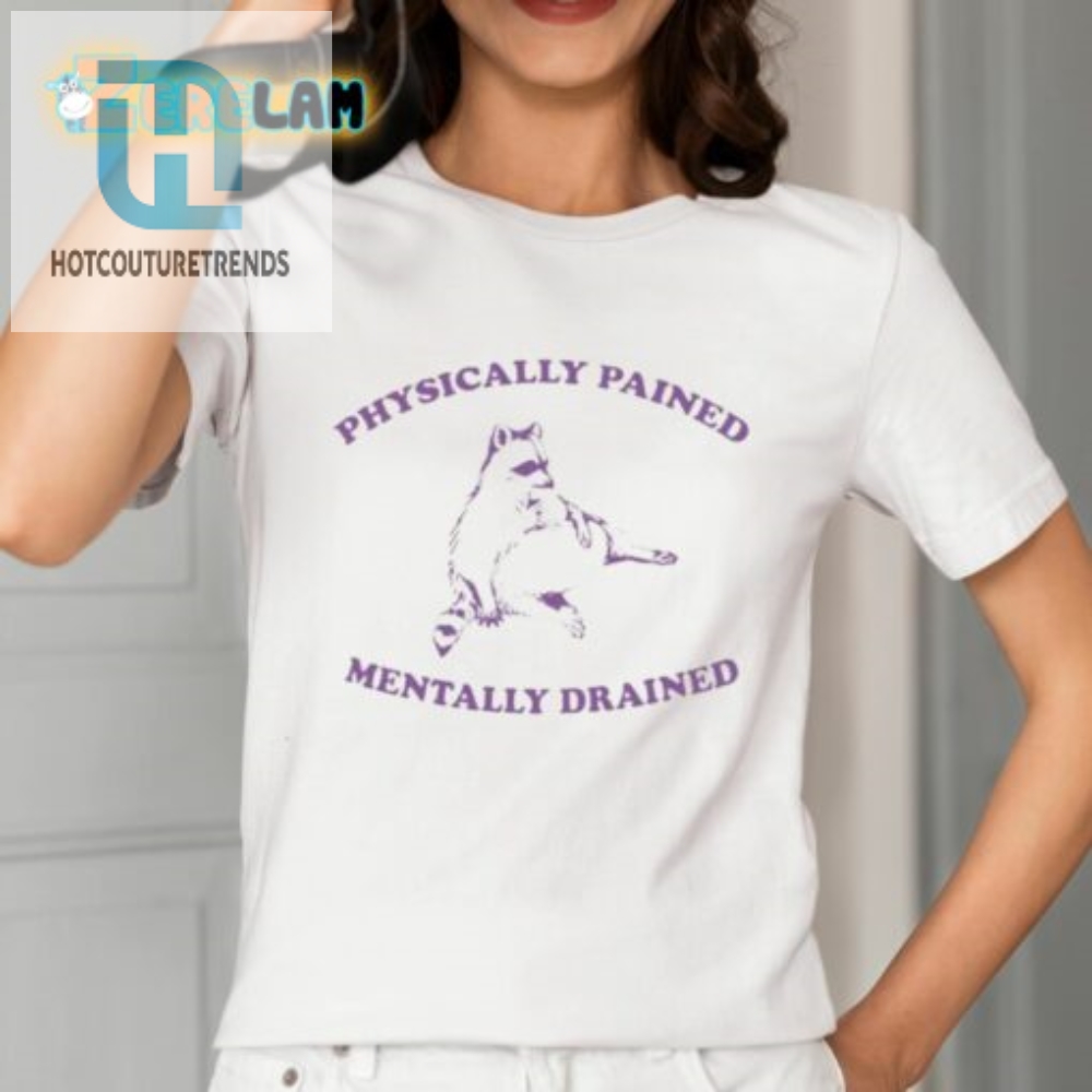 Painfully Hilarious Tee Physically Pained Mentally Drained