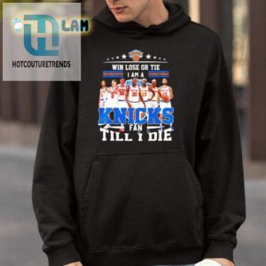 Knicks Win Lose Or Tie Im A Fan Till I Die Shirt For Lifelong Fans hotcouturetrends 1 3