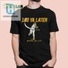 Say Bye To Boring Tees With Mason Miller 103 Ya Later Shirt hotcouturetrends 1