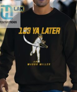 Say Bye To Boring Tees With Mason Miller 103 Ya Later Shirt hotcouturetrends 1 2