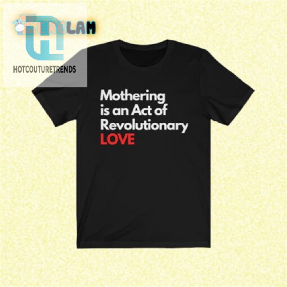 Unleash The Mom Revolution Revolutionary Love Shirt hotcouturetrends 1