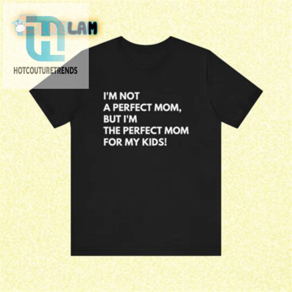 Im Imperfectly Perfect Mom Shirt For Child Love