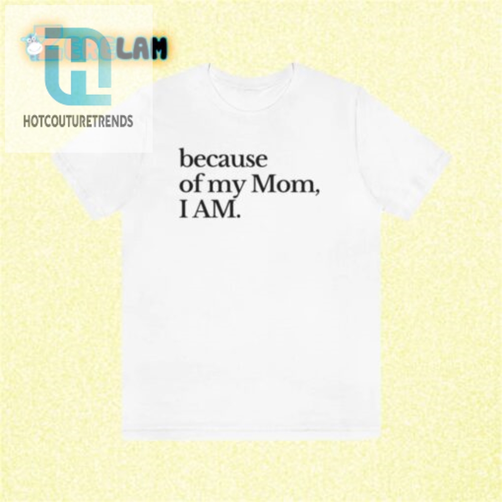 Moms Genes My Sass Because Of My Mom I Am Shirt
