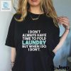 I Dont Always Fold Laundry But When I Do I Dont Shirt Hilarious Laundry Humor hotcouturetrends 1