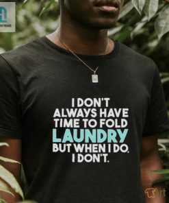 I Dont Always Fold Laundry But When I Do I Dont Shirt Hilarious Laundry Humor hotcouturetrends 1 1