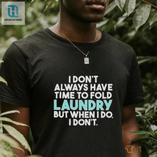 I Dont Always Fold Laundry But When I Do I Dont Shirt Hilarious Laundry Humor hotcouturetrends 1 1