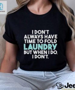 I Dont Always Fold Laundry But When I Do I Dont Shirt Hilarious Laundry Humor hotcouturetrends 1 2