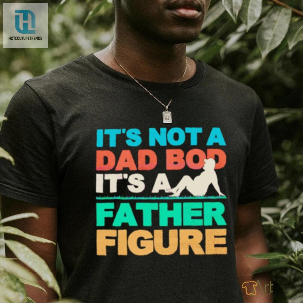 Funny Dad Shirt Not A Dad Bod Just A Cool Father Figure