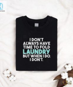I Dont Always Fold Laundry Shirt When I Do I Dont hotcouturetrends 1 3