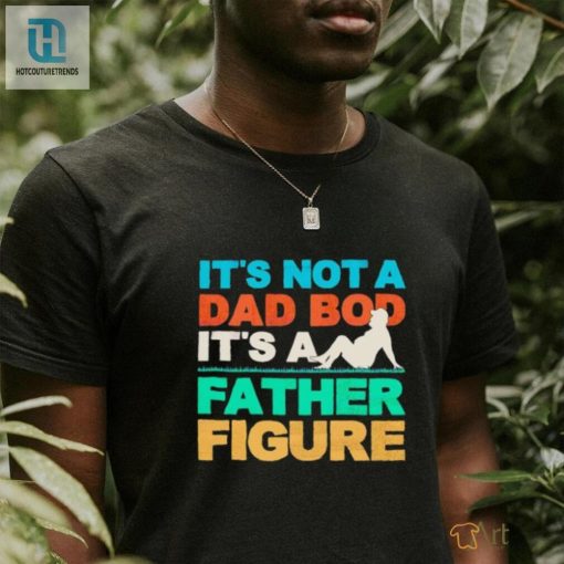 Embrace The Dad Bod Rock The Father Figure Shirt hotcouturetrends 1 1