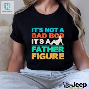 Embrace The Dad Bod Rock The Father Figure Shirt hotcouturetrends 1 2