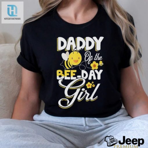Beeday Girl Daddy Of The Bee Party Shirt hotcouturetrends 1 2