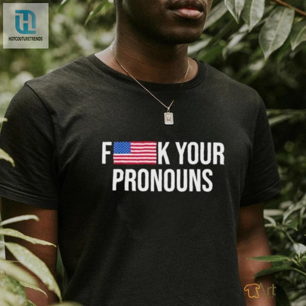 Fk Your Pronouns Tee Witty  Unapologetic