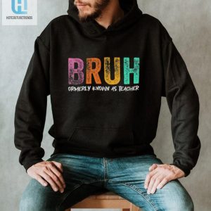 Former Teacher Turned Bruh Shirt A Hilariously Unique Find hotcouturetrends 1 2