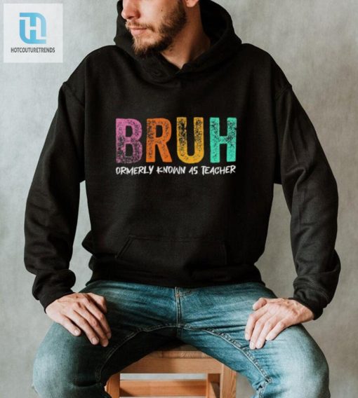 Former Teacher Turned Bruh Shirt A Hilariously Unique Find hotcouturetrends 1 2