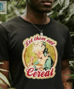 Let Them Eat Cereal Shirt For Cereallovers With A Sense Of Humor hotcouturetrends 1 1
