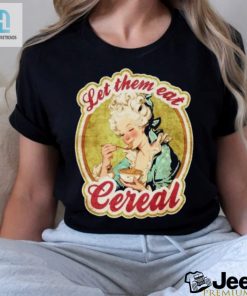 Let Them Eat Cereal Shirt For Cereallovers With A Sense Of Humor hotcouturetrends 1 2