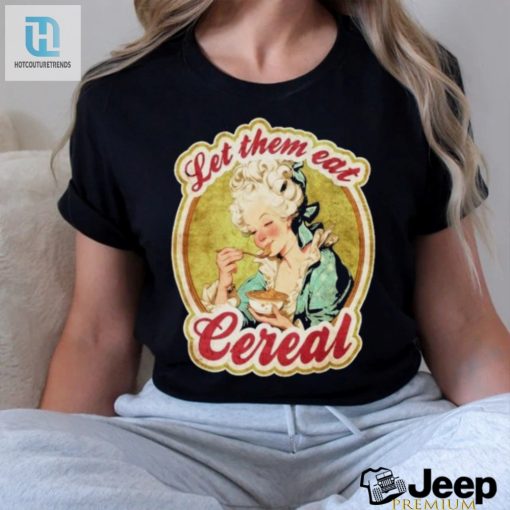 Let Them Eat Cereal Shirt For Cereallovers With A Sense Of Humor hotcouturetrends 1 2