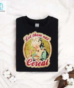 Let Them Eat Cereal Shirt For Cereallovers With A Sense Of Humor hotcouturetrends 1 3