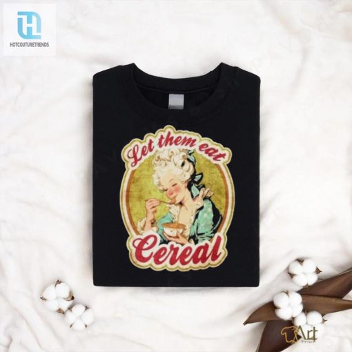 Let Them Eat Cereal Shirt For Cereallovers With A Sense Of Humor hotcouturetrends 1 3