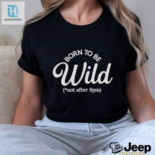 Born To Be Wild Not After 9Pm Tee Unleash Your Wild Side hotcouturetrends 1 2