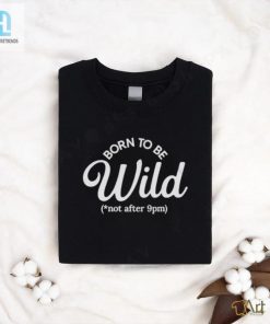Born To Be Wild Not After 9Pm Tee Unleash Your Wild Side hotcouturetrends 1 3