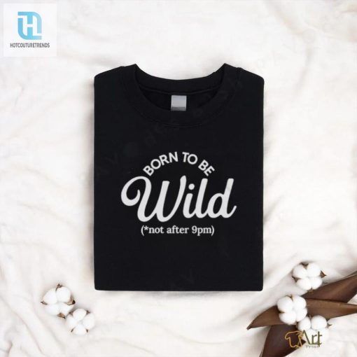 Born To Be Wild Not After 9Pm Tee Unleash Your Wild Side hotcouturetrends 1 3