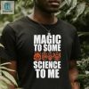 Magic To Some Science T Shirt Nerd Humor Delivered hotcouturetrends 1