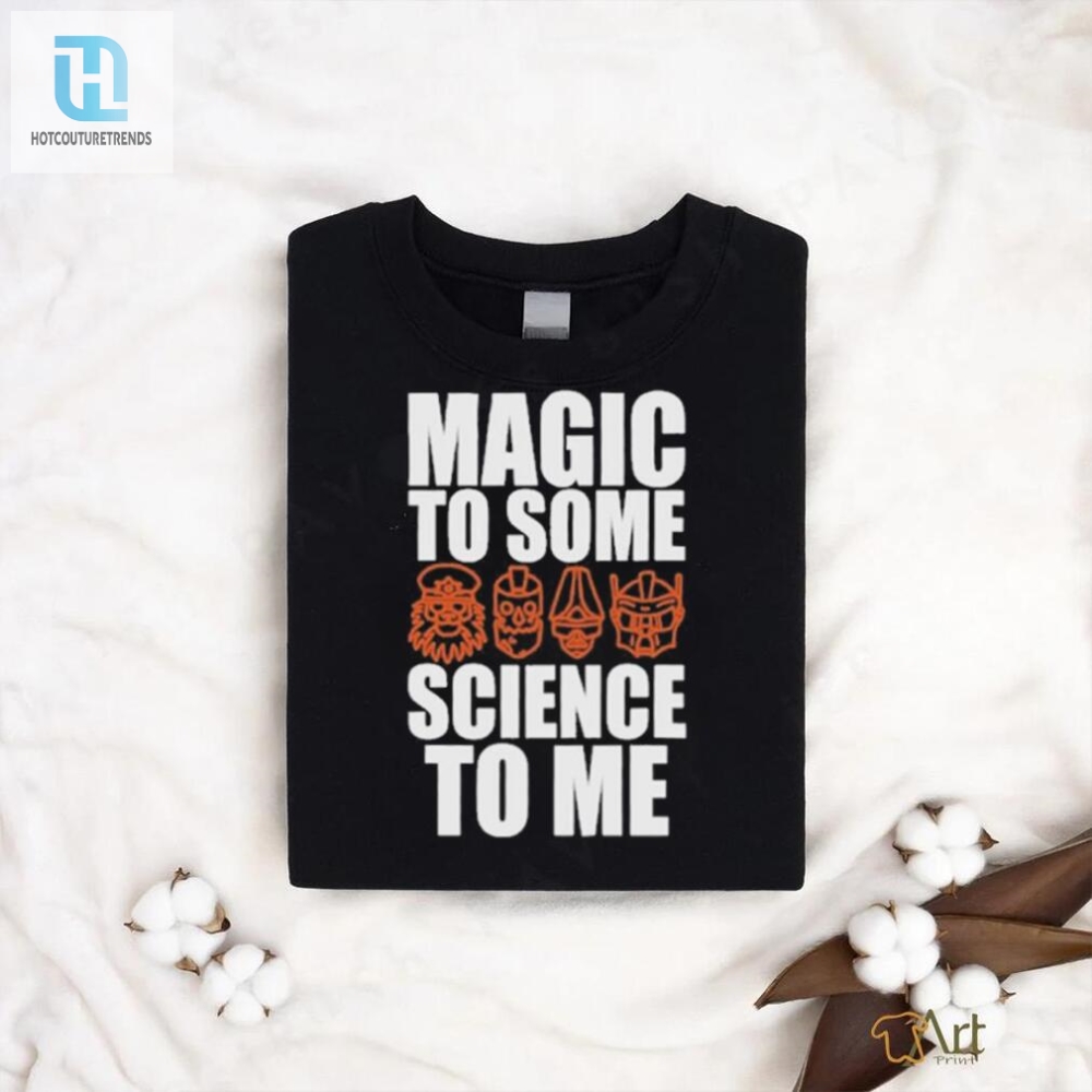 Magic To Some Science T Shirt Nerd Humor Delivered