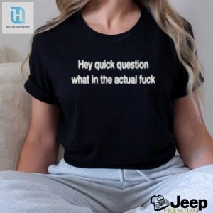 Bring On The Laughs With Wtf Hey Quick Question Tee hotcouturetrends 1 2