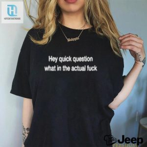 Bring On The Laughs With Wtf Hey Quick Question Tee hotcouturetrends 1 3