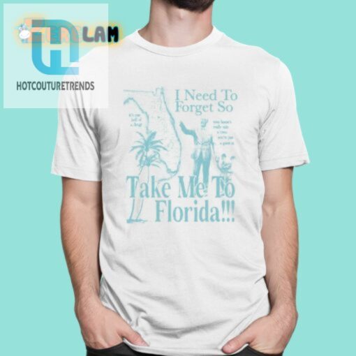 Get Me To Florida Forgettable Shirt For Unforgettable Laughs hotcouturetrends 1