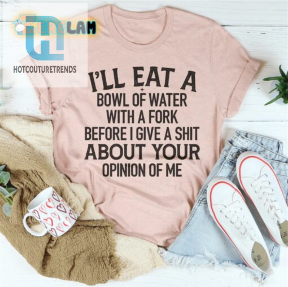 Bowl Of Water With A Fork Shirt Opinions Dont Matter