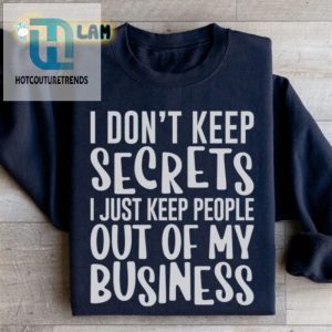 I Dont Keep Secrets Just Out Of My Business Sweatshirt hotcouturetrends 1 1