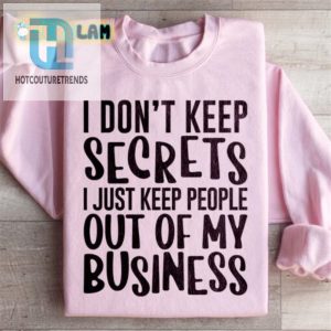 I Dont Keep Secrets Just Out Of My Business Sweatshirt hotcouturetrends 1 2