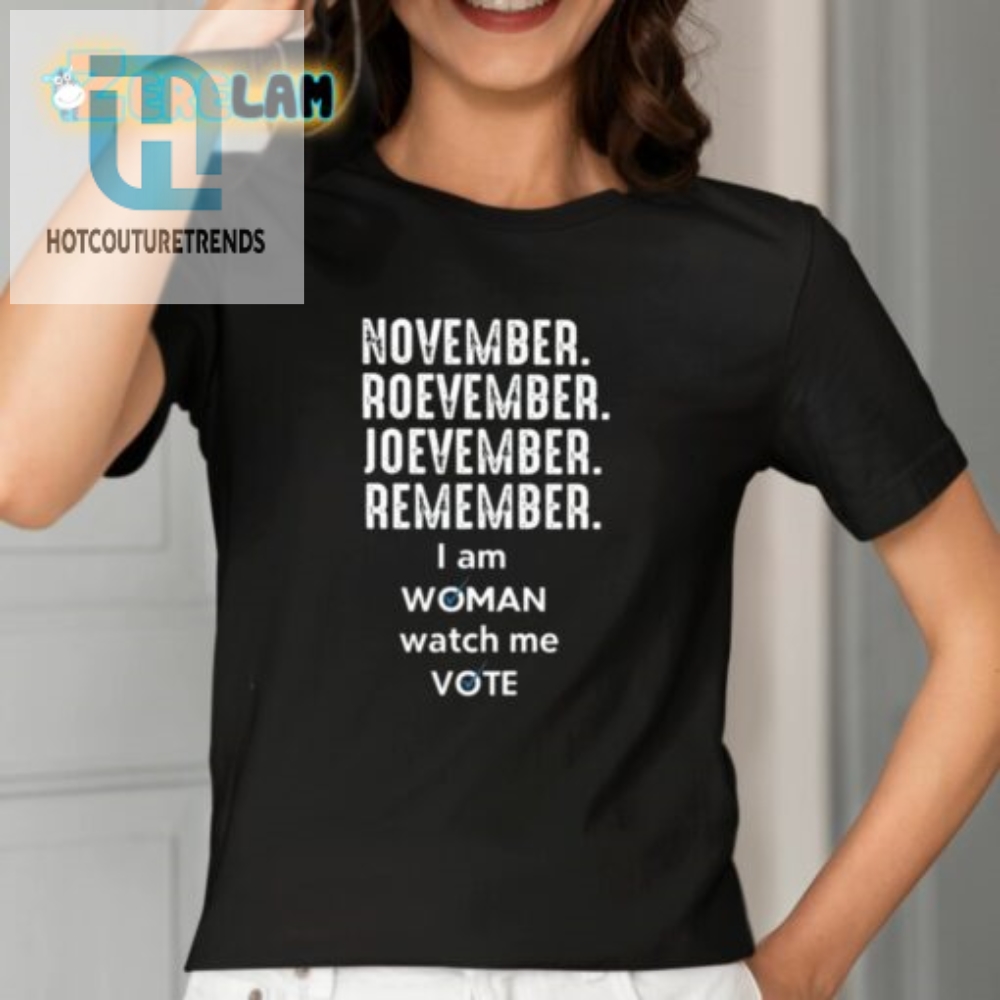 Roevember Joevember  I Am Woman Watch Me Vote Shirt