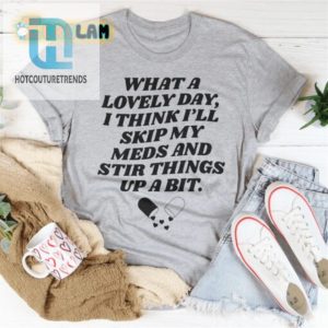 Skip Meds Stir Trouble Shirt Perfect For A Lovely Day hotcouturetrends 1 1