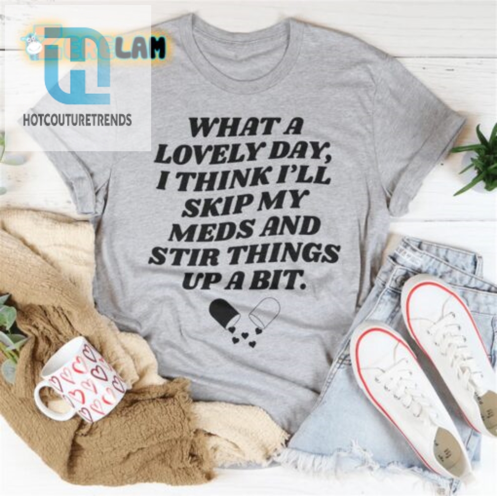 Skip Meds Stir Trouble Shirt Perfect For A Lovely Day