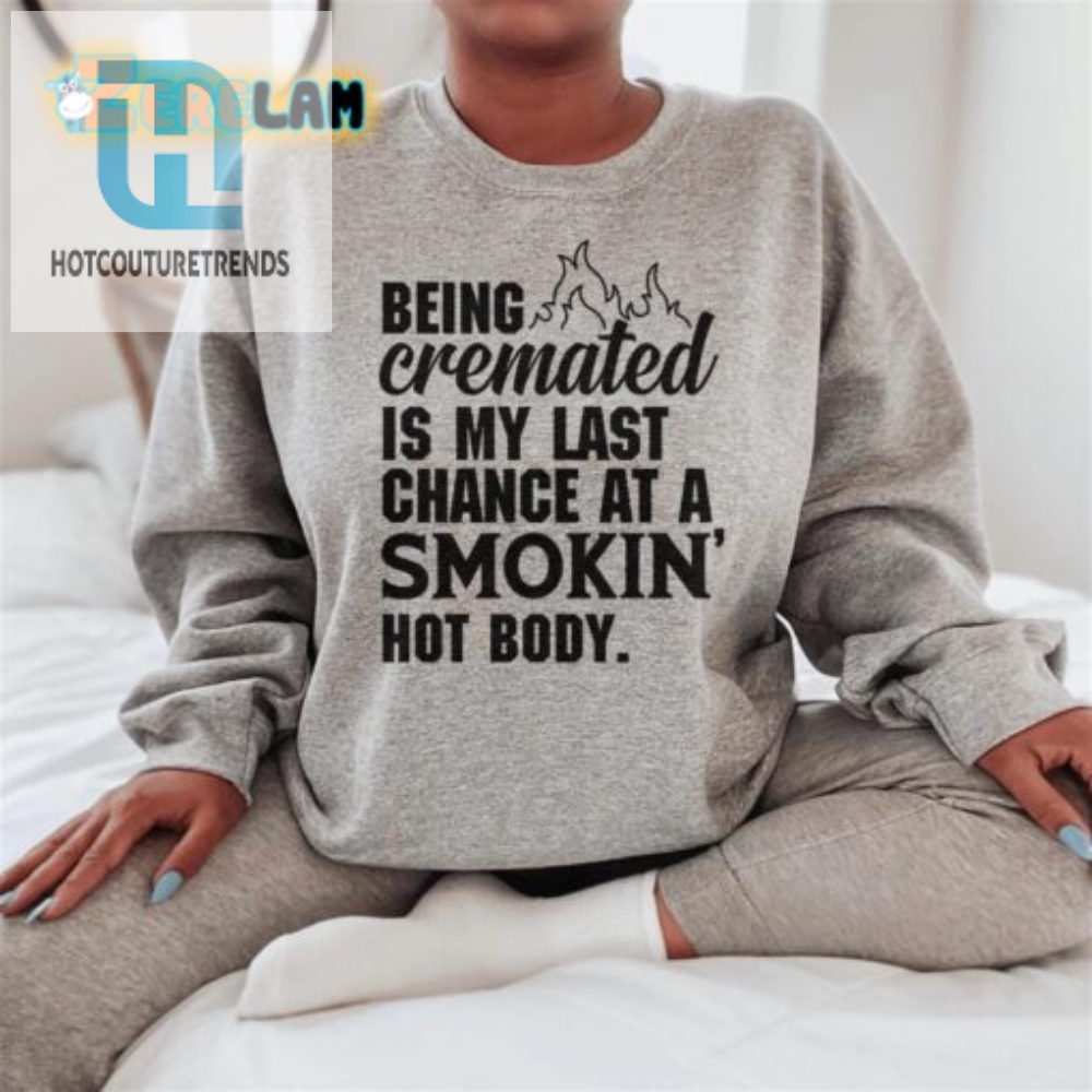 Smokin Hot Body Cremation Sweatshirt Last Chance Look