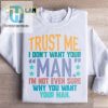 Hilarious Sweatshirt Trust Me I Dont Want Your Man hotcouturetrends 1