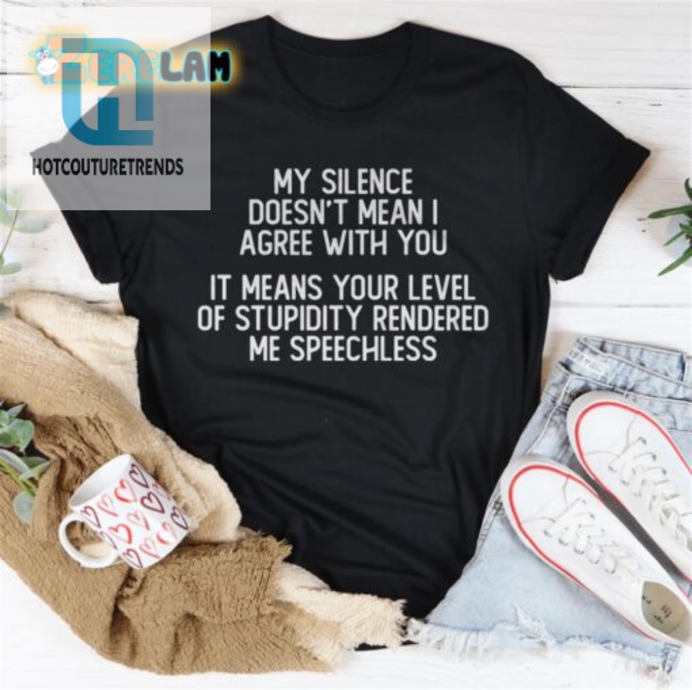 Speechless Shirt My Silence Speaks Volumes About Your Stupidity
