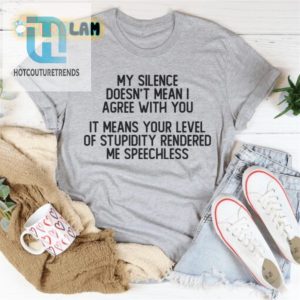 Speechless Shirt My Silence Speaks Volumes About Your Stupidity hotcouturetrends 1 2