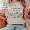 Im Just One Drink Away Tee Speak Your Mind In Style hotcouturetrends 1