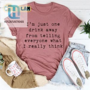 Hilarious Shirt One Drink Away From Truthtelling hotcouturetrends 1 2