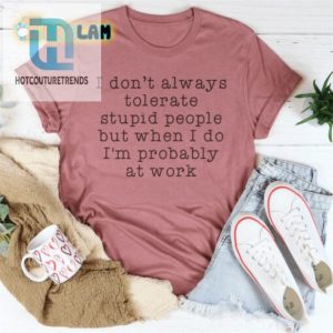I Dont Always Tolerate Stupid People Work Shirt hotcouturetrends 1 2
