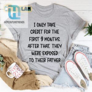 Credit Claimed Dads Influence Shirt Only 9 Months Of Responsibility hotcouturetrends 1 1