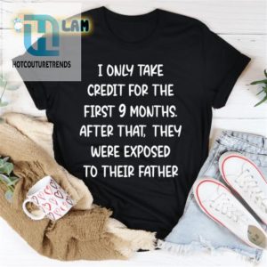 Credit Claimed Dads Influence Shirt Only 9 Months Of Responsibility hotcouturetrends 1 2