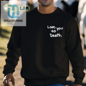 Ted Nivison Love You To Death Tee Hilariously Unique Shirt hotcouturetrends 1 2