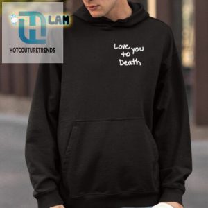 Ted Nivison Love You To Death Tee Hilariously Unique Shirt hotcouturetrends 1 3