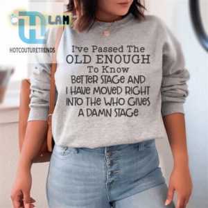 Who Gives A Damn Stage Passed Old Enough Sweatshirt hotcouturetrends 1 1